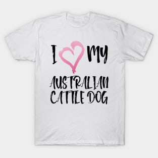 I Heart My Australian Cattle Dog! Especially for Cattle Dog Lovers! T-Shirt